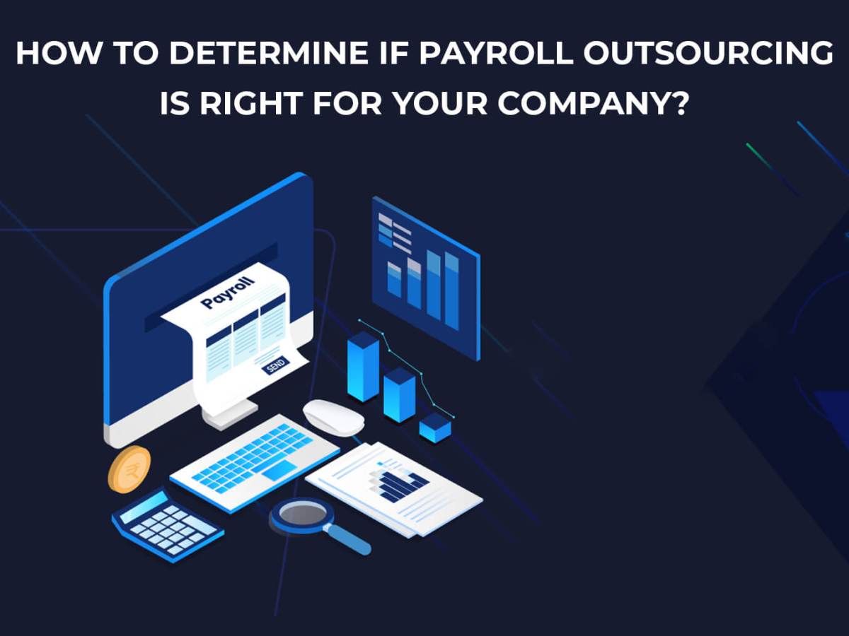 How to Determine If Payroll Outsourcing is Right for Your Company?