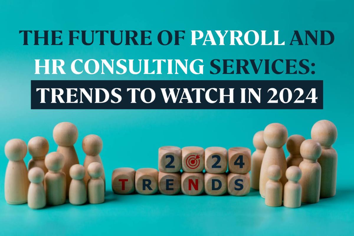 The Future of Payroll and HR Consulting Services: Trends to Watch in 2024